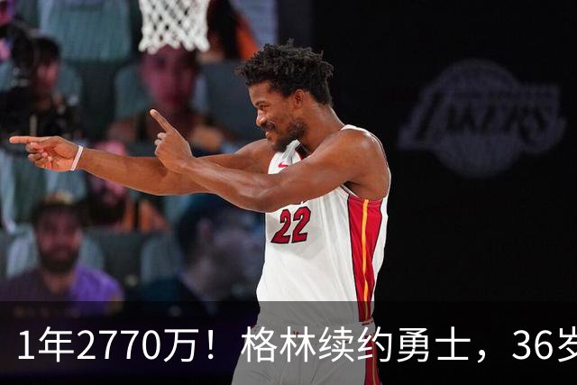 1年2770万！格林续约勇士，36岁仍拿顶薪